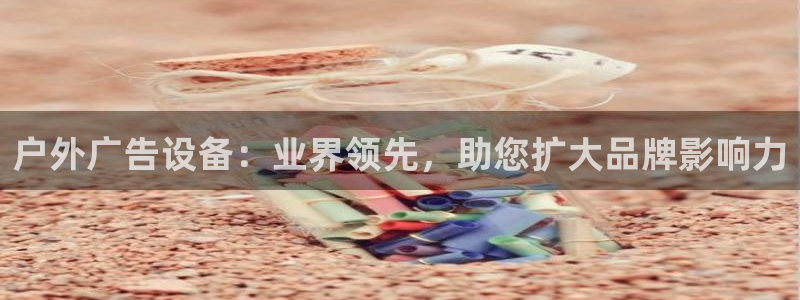 杏宇代理注册：户外广告设备：业界领先，助您扩大品牌影响力