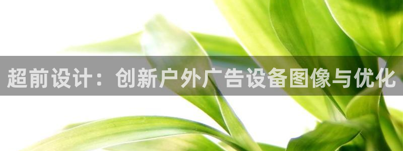 杏宇平台登录步骤：超前设计：创新户外广告