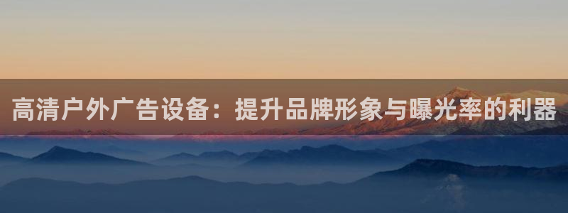 杏宇平台代理怎么赚钱：高清户外广告设备：提升品牌形象与曝光率的利器