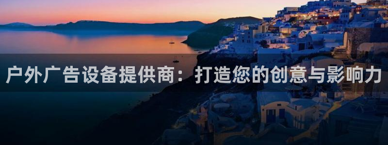 杏宇平台怎么样：户外广告设备提供商：打造