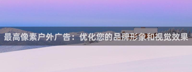 杏宇平台代理怎么赚钱的：最高像素户外广告