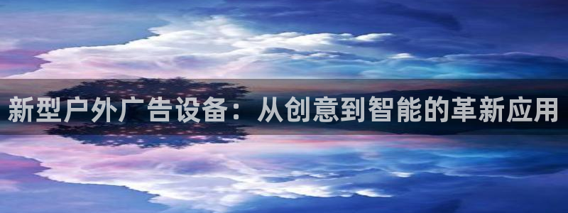 杏宇平台开户：新型户外广告设备：从创意到智能的革新应用