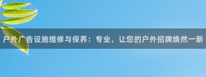 杏宇平台招商怎么样：户外广告设施维修与保养：专业，让您的户外招牌焕然一新