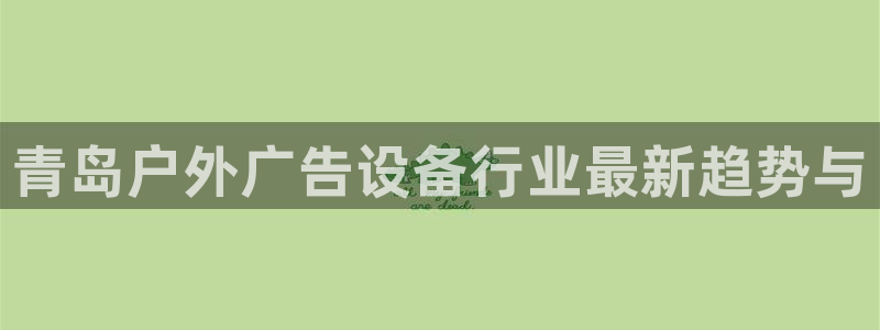 杏宇平台是什么：青岛户外广告设备行业最新趋势与