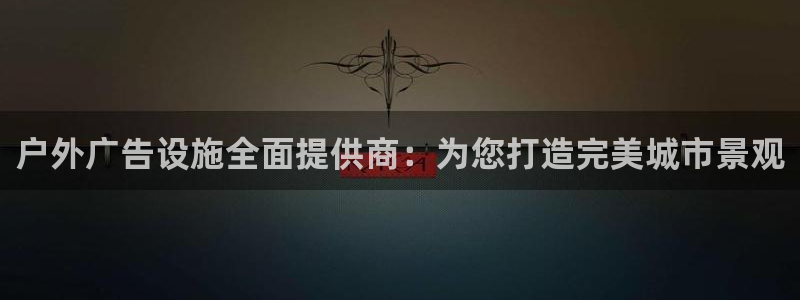 杏宇平台登录方法：户外广告设施全面提供商：为您打造完美城市景观