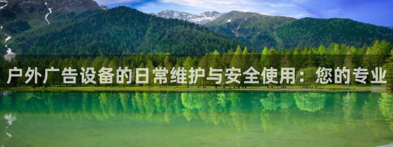 杏宇平台代理：户外广告设备的日常维护与安全使用：您的专业