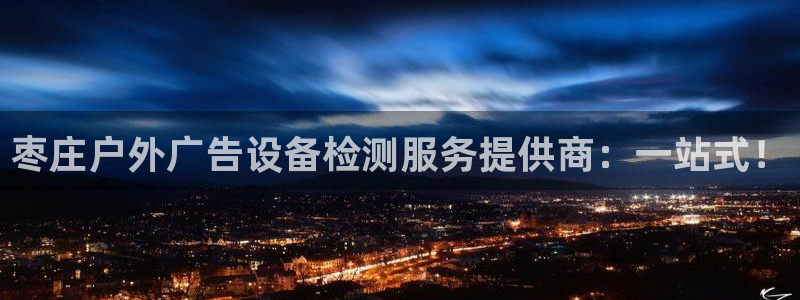 杏宇平台测速链接：枣庄户外广告设备检测服