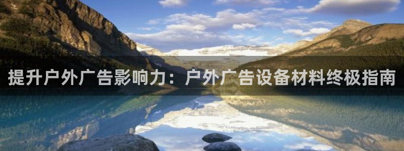 杏宇官方平台官网入口：提升户外广告影响力：户外广告设备材料终极指南