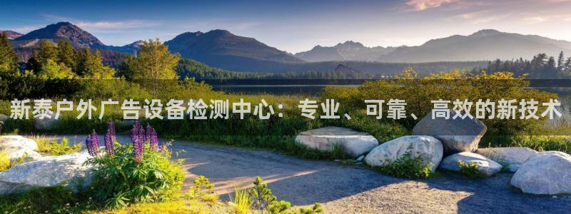 杏宇平台注册登录：新泰户外广告设备检测中心：专业、可靠、高效的新技术