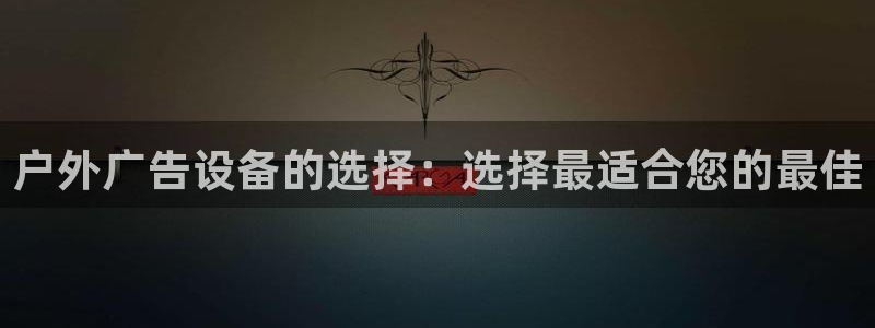 杏宇平台登录步骤图：户外广告设备的选择：选择最适合您的最佳